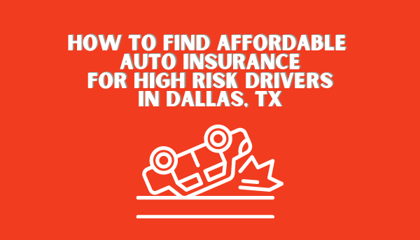 How To Find Affordable Auto Insurance For High-Risk Drivers In Dallas